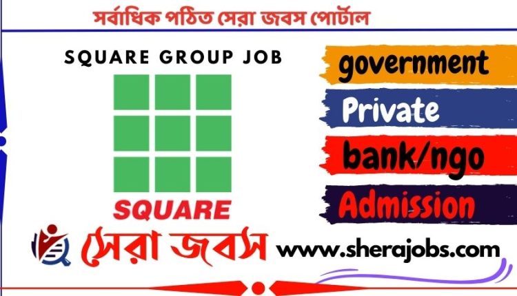 স্কয়ার টয়লেট্রিজ লিমিটেড নিয়োগ বিজ্ঞপ্তি ২০২৩